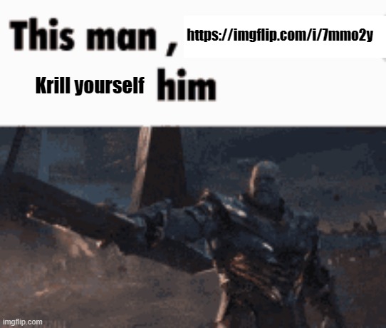 The temp is called krill yourself | https://imgflip.com/i/7mmo2y; Krill yourself | image tagged in this man _____ him | made w/ Imgflip meme maker