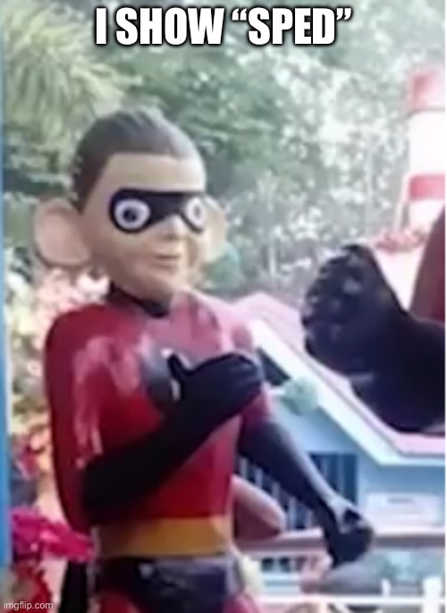 What did Mr incredible do with his sis? | I SHOW “SPED” | image tagged in mr incredible | made w/ Imgflip meme maker