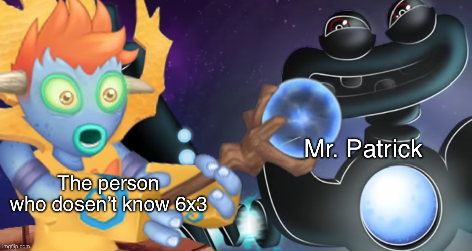 Galvana and the Wubbox | Mr. Patrick; The person who dosen’t know 6x3 | made w/ Imgflip meme maker