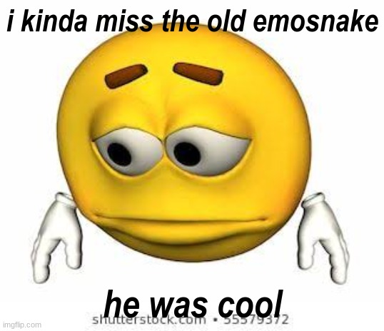 Sad stock emoji | i kinda miss the old emosnake; he was cool | image tagged in sad stock emoji | made w/ Imgflip meme maker