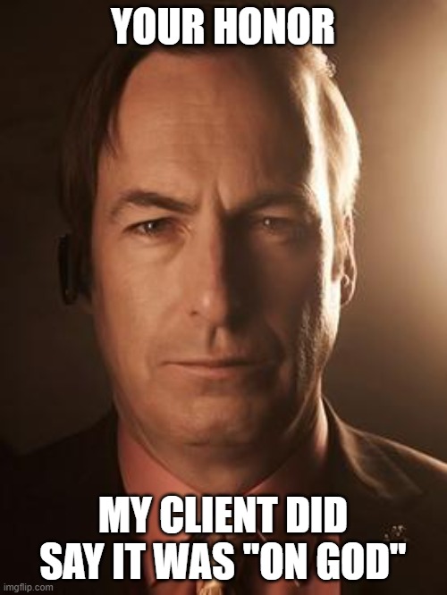 Saul Goodman | YOUR HONOR MY CLIENT DID SAY IT WAS "ON GOD" | image tagged in saul goodman | made w/ Imgflip meme maker