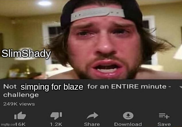 Not _____ for an ENTIRE minute - challenge | SlimShady simping for blaze | image tagged in not _____ for an entire minute - challenge | made w/ Imgflip meme maker