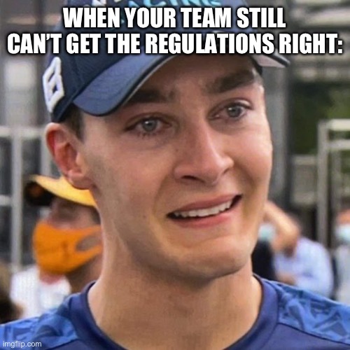 Russel crying | WHEN YOUR TEAM STILL CAN’T GET THE REGULATIONS RIGHT: | image tagged in russel crying,f1 | made w/ Imgflip meme maker