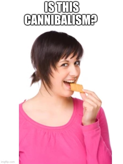 Crackers | IS THIS CANNIBALISM? | image tagged in offensive | made w/ Imgflip meme maker