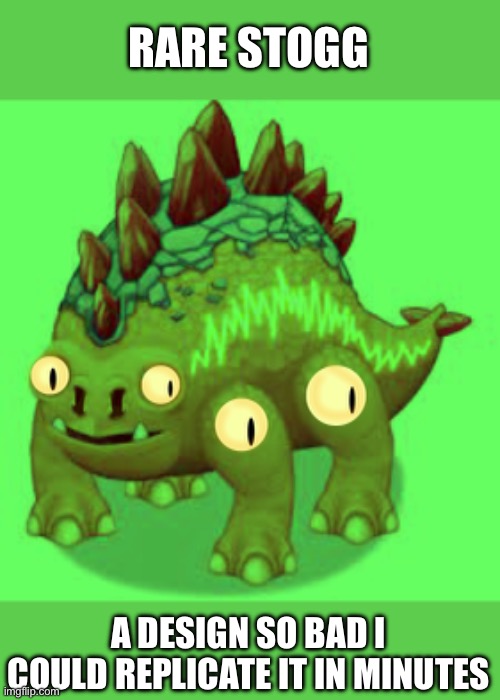 Why isn’t anyone talking about how all they did was change the hue and add two extra eyes? | RARE STOGG; A DESIGN SO BAD I COULD REPLICATE IT IN MINUTES | image tagged in stogg,rare stogg,msm,my singing monsters | made w/ Imgflip meme maker