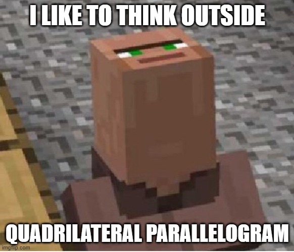 Ohio Villagers be like | I LIKE TO THINK OUTSIDE; QUADRILATERAL PARALLELOGRAM | image tagged in minecraft villager looking up,dank memes,cursed image,funny memes,memes,fun stream | made w/ Imgflip meme maker