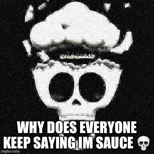 im not sauce | WHY DOES EVERYONE KEEP SAYING IM SAUCE 💀 | image tagged in oooaaa ma gaaahd | made w/ Imgflip meme maker