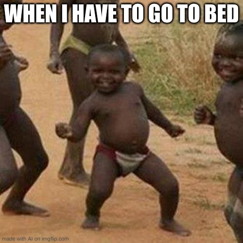 The "I" is showing | WHEN I HAVE TO GO TO BED | image tagged in memes,third world success kid,bed,sleep,relatable,ai meme | made w/ Imgflip meme maker