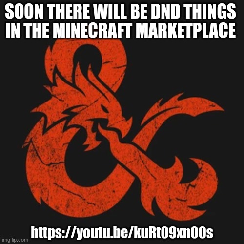 D&D | SOON THERE WILL BE DND THINGS IN THE MINECRAFT MARKETPLACE; https://youtu.be/kuRt09xn00s | image tagged in dnd,minecraft | made w/ Imgflip meme maker