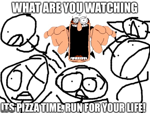 Stickman Pizza Time status | WHAT ARE YOU WATCHING; ITS PIZZA TIME, RUN FOR YOUR LIFE! | image tagged in pizza tower,pizza time,stickman | made w/ Imgflip meme maker