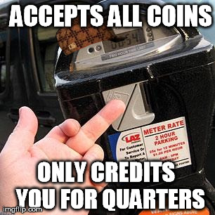ACCEPTS ALL COINS ONLY CREDITS  YOU FOR QUARTERS | image tagged in scumbag,AdviceAnimals | made w/ Imgflip meme maker