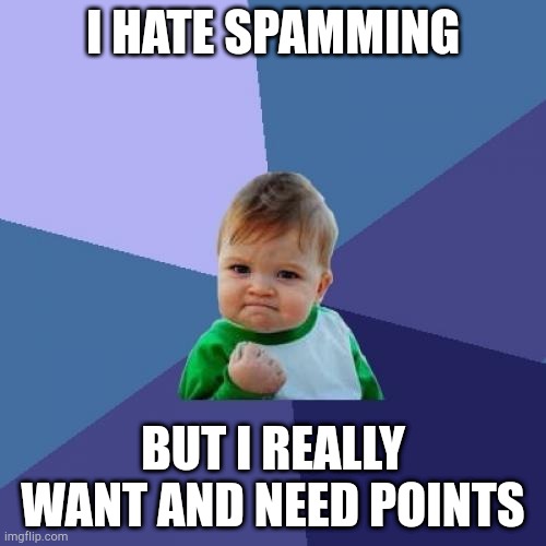 Success Kid | I HATE SPAMMING; BUT I REALLY WANT AND NEED POINTS | image tagged in memes,success kid | made w/ Imgflip meme maker
