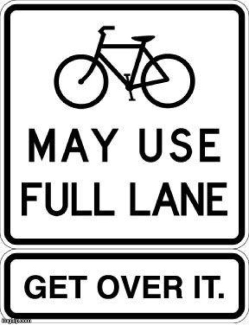 Bicycles may use full lane. | image tagged in bicycles may use full lane,it's the law | made w/ Imgflip meme maker