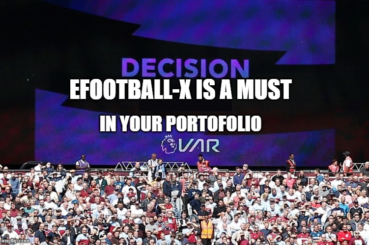 VAR Video Assistant Referee | EFOOTBALL-X IS A MUST; IN YOUR PORTOFOLIO | image tagged in var video assistant referee | made w/ Imgflip meme maker