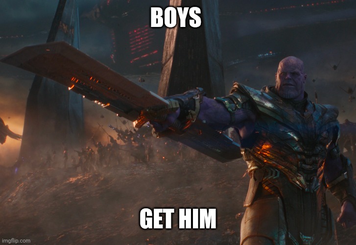 Thanos pointing sword | BOYS GET HIM | image tagged in thanos pointing sword | made w/ Imgflip meme maker