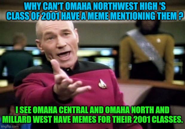 startrek | WHY CAN'T OMAHA NORTHWEST HIGH 'S CLASS OF 2001 HAVE A MEME MENTIONING THEM ? I SEE OMAHA CENTRAL AND OMAHA NORTH AND MILLARD WEST HAVE MEMES FOR THEIR 2001 CLASSES. | image tagged in startrek | made w/ Imgflip meme maker