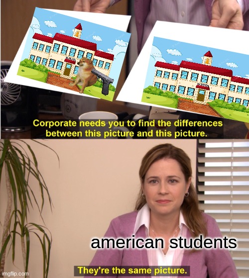 They're The Same Picture Meme | american students | image tagged in memes,they're the same picture | made w/ Imgflip meme maker