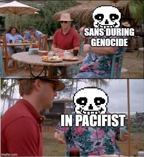 SANS PACIFIST /GENOCIDE | SANS DURING GENOCIDE; IN PACIFIST | image tagged in memes,see nobody cares | made w/ Imgflip meme maker