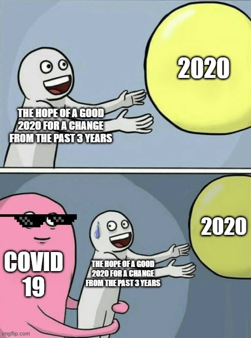COVID | 2020; THE HOPE OF A GOOD 2020 FOR A CHANGE FROM THE PAST 3 YEARS; 2020; COVID 19; THE HOPE OF A GOOD 2020 FOR A CHANGE FROM THE PAST 3 YEARS | image tagged in memes,running away balloon | made w/ Imgflip meme maker