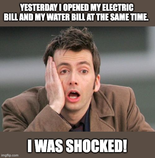 Ouch | YESTERDAY I OPENED MY ELECTRIC BILL AND MY WATER BILL AT THE SAME TIME. I WAS SHOCKED! | image tagged in face palm | made w/ Imgflip meme maker