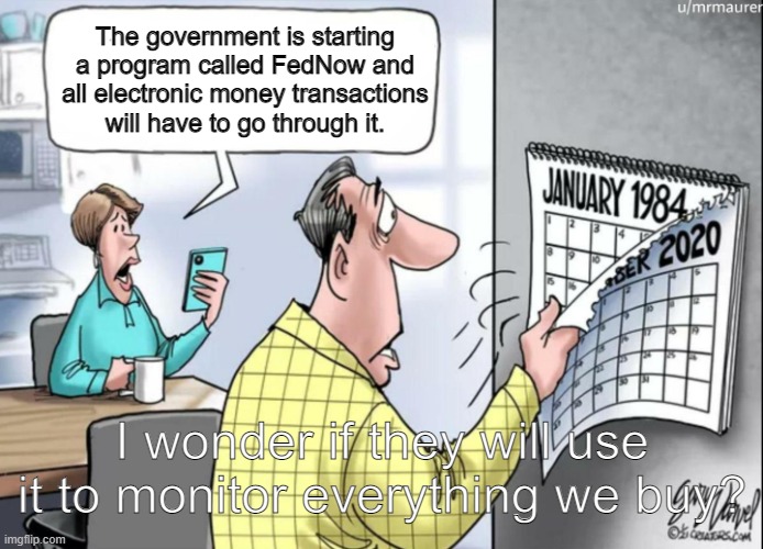 FedNow | The government is starting a program called FedNow and all electronic money transactions will have to go through it. I wonder if they will use it to monitor everything we buy? | image tagged in 1984 calendar | made w/ Imgflip meme maker
