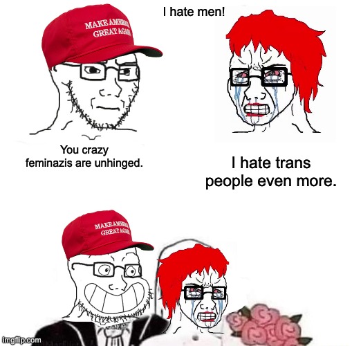 TERF brainrot is real. | I hate men! You crazy feminazis are unhinged. I hate trans people even more. | image tagged in terf,transphobic,lgbtq,i don't believe in that made up nonsense so true,fascism | made w/ Imgflip meme maker