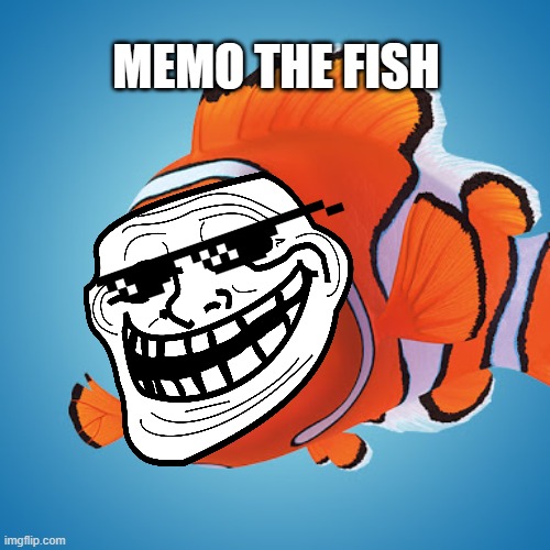 MEMO THE FISH | MEMO THE FISH | image tagged in fish meme,memo meme,meme,memes,nemo meme,nemo | made w/ Imgflip meme maker