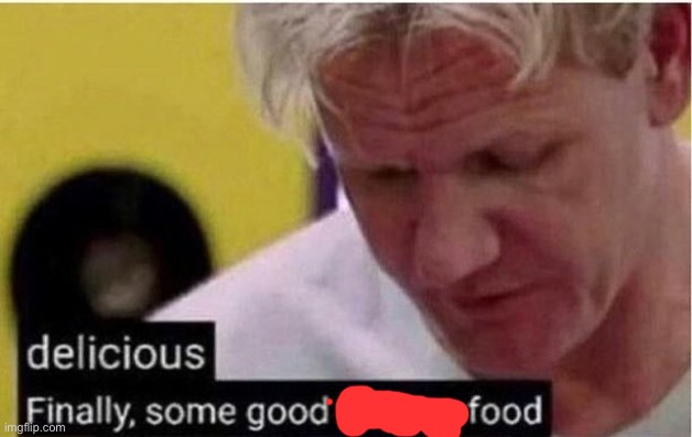 Finally Some Good Food | image tagged in finally some good food | made w/ Imgflip meme maker