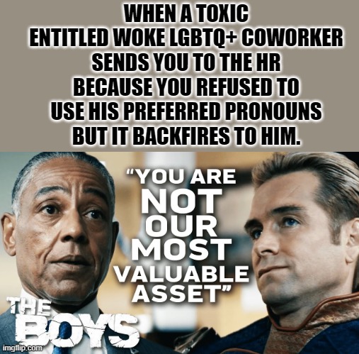 Evaluation day, not even on top 30 of a 50-Employee company | WHEN A TOXIC ENTITLED WOKE LGBTQ+ COWORKER SENDS YOU TO THE HR BECAUSE YOU REFUSED TO USE HIS PREFERRED PRONOUNS BUT IT BACKFIRES TO HIM. | image tagged in woke,pronouns,hr,work,karen,kevin | made w/ Imgflip meme maker