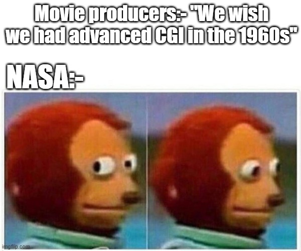 Monkey Puppet Meme | Movie producers:- "We wish we had advanced CGI in the 1960s"; NASA:- | image tagged in memes,monkey puppet | made w/ Imgflip meme maker