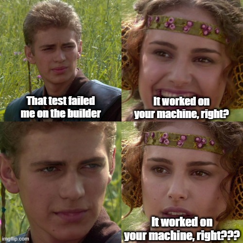 When you submit codes you did not check locally | That test failed me on the builder; It worked on your machine, right? It worked on your machine, right??? | image tagged in anakin padme 4 panel,coding,testing,ci | made w/ Imgflip meme maker