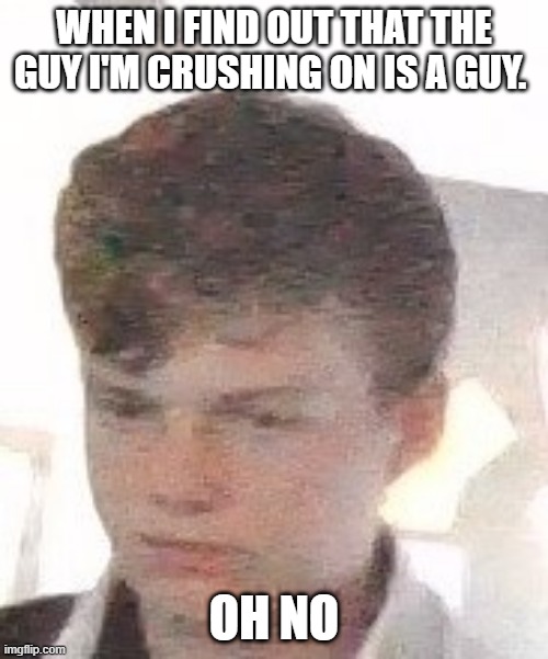 He is Gay | WHEN I FIND OUT THAT THE GUY I'M CRUSHING ON IS A GUY. OH NO | image tagged in jack mcnamara,gay,guy,meme,fun | made w/ Imgflip meme maker