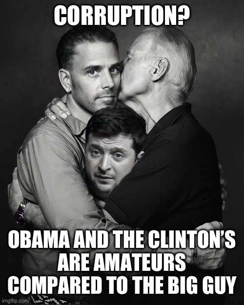Joe knows corruption | CORRUPTION? OBAMA AND THE CLINTON’S
ARE AMATEURS COMPARED TO THE BIG GUY | image tagged in now it makes sense,memes,funny | made w/ Imgflip meme maker