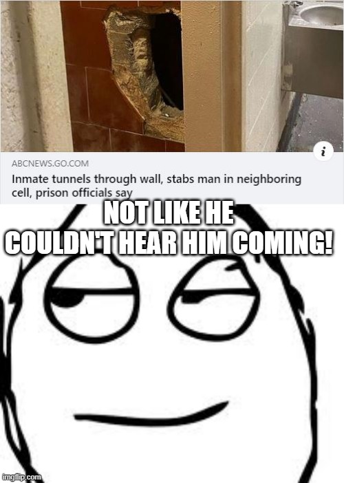 No Surprise | NOT LIKE HE COULDN'T HEAR HIM COMING! | image tagged in memes,smirk rage face | made w/ Imgflip meme maker