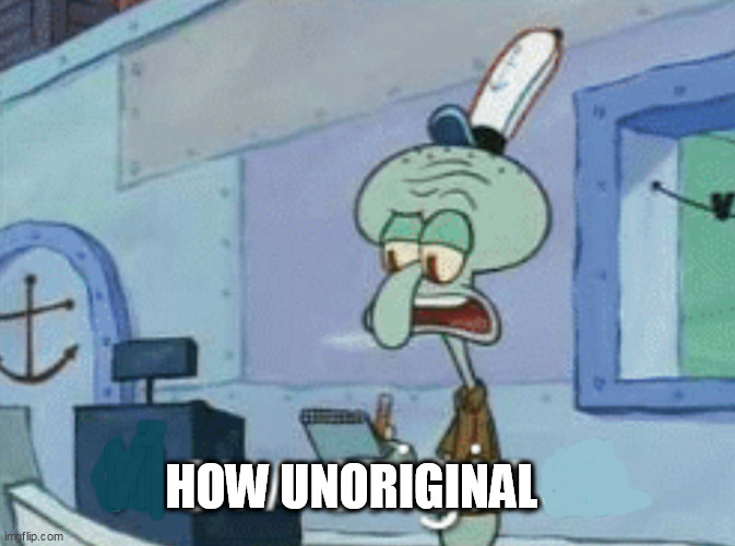 Squidward "How original" | HOW UNORIGINAL | image tagged in squidward how original | made w/ Imgflip meme maker