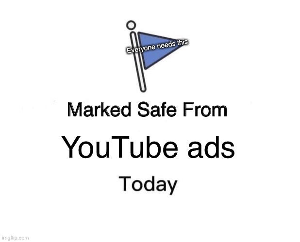Marked Safe From | Everyone needs this; YouTube ads | image tagged in memes,marked safe from,youtube,youtube ads | made w/ Imgflip meme maker