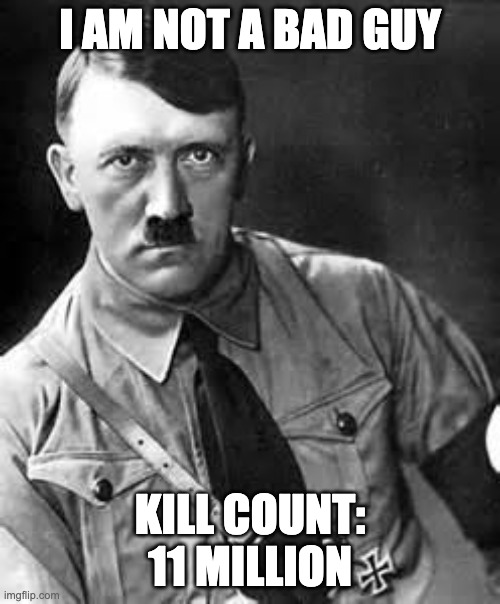 Every Disney Villain be like | I AM NOT A BAD GUY; KILL COUNT: 11 MILLION | image tagged in adolf hitler | made w/ Imgflip meme maker