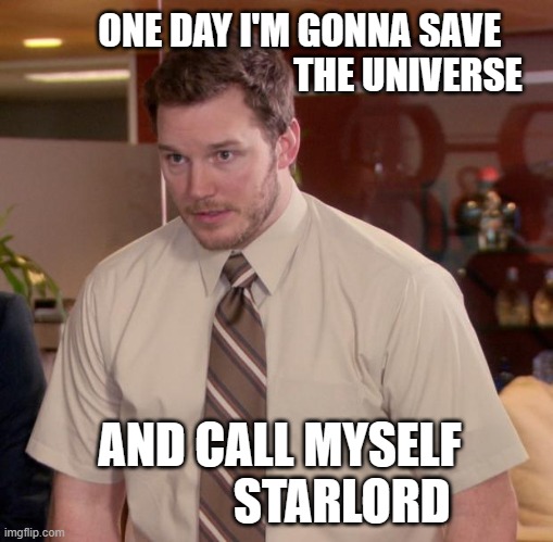 Afraid To Ask Andy | ONE DAY I'M GONNA SAVE                              THE UNIVERSE; AND CALL MYSELF              STARLORD | image tagged in memes,afraid to ask andy | made w/ Imgflip meme maker