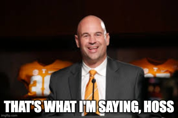 THAT'S WHAT I'M SAYING, HOSS | image tagged in sports,vols | made w/ Imgflip meme maker