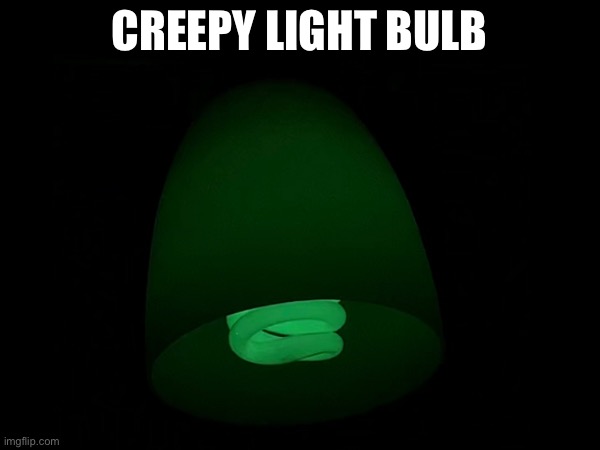 lol | CREEPY LIGHT BULB | image tagged in lol | made w/ Imgflip meme maker