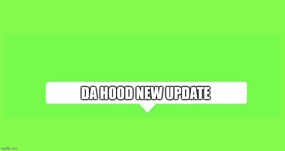 loooll | DA HOOD NEW UPDATE | image tagged in roblox speech chat | made w/ Imgflip meme maker
