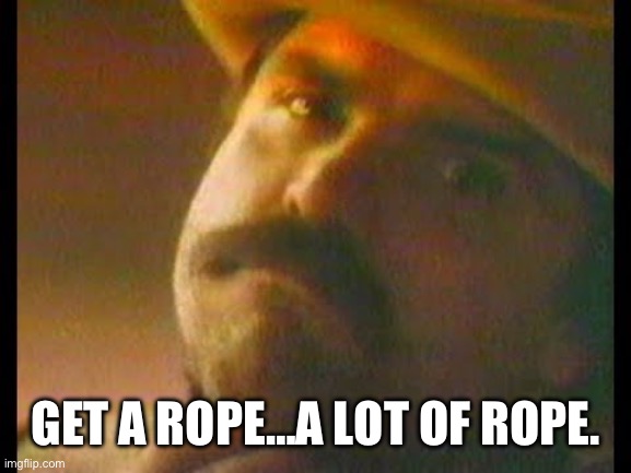 GET A ROPE…A LOT OF ROPE. | made w/ Imgflip meme maker