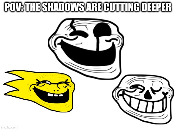 *Gaster's Theme intensifies* | POV: THE SHADOWS ARE CUTTING DEEPER | made w/ Imgflip meme maker