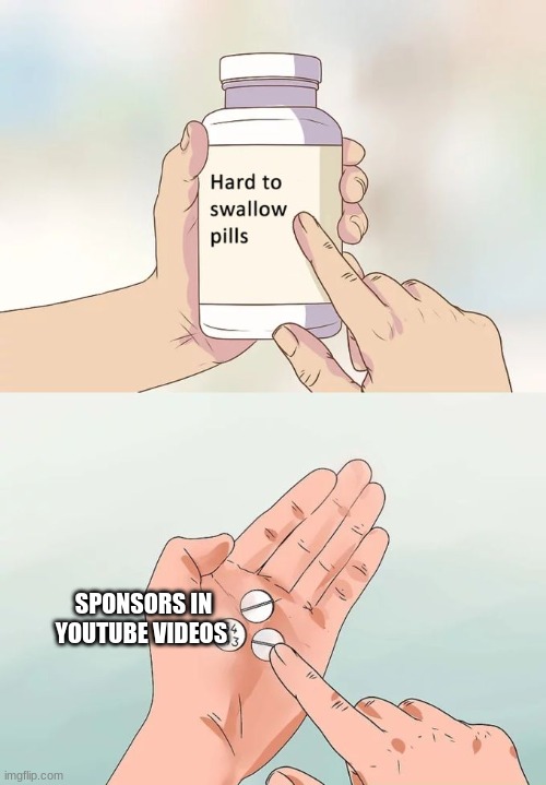 Hard To Swallow Pills Meme | SPONSORS IN YOUTUBE VIDEOS | image tagged in memes,hard to swallow pills | made w/ Imgflip meme maker