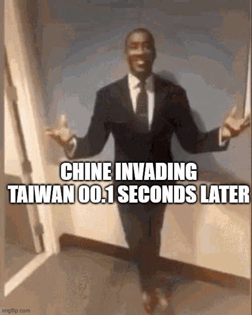 smiling black guy in suit | CHINE INVADING TAIWAN 00.1 SECONDS LATER | image tagged in smiling black guy in suit | made w/ Imgflip meme maker