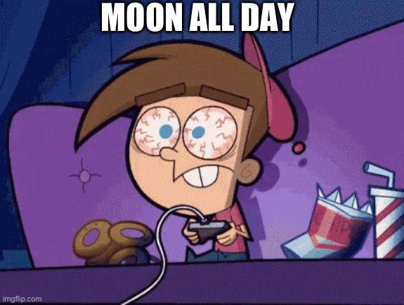 Timmy Turner Gaming ALOT | MOON ALL DAY | image tagged in timmy turner gaming alot | made w/ Imgflip meme maker
