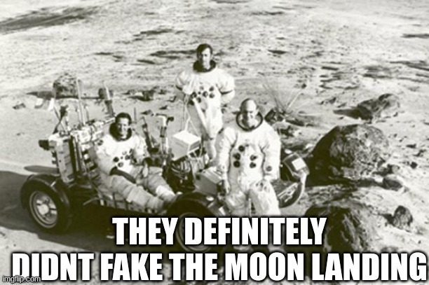 moon landing | THEY DEFINITELY DIDNT FAKE THE MOON LANDING | image tagged in astronaut,moon,moon landing,fake moon landing,space | made w/ Imgflip meme maker