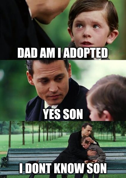 PHHHTTT!!!! | DAD AM I ADOPTED; YES SON; I DONT KNOW SON | image tagged in memes,finding neverland,ai meme,imgflip pro | made w/ Imgflip meme maker