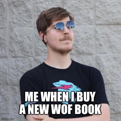 Mr Beast | ME WHEN I BUY A NEW WOF BOOK | image tagged in mr beast | made w/ Imgflip meme maker