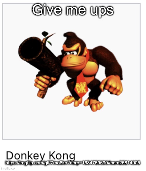 Donkey Kong | Give me ups; https://imgflip.com/gif/7mo6kn?nerp=1684759690#com25814005 | image tagged in donkey kong | made w/ Imgflip meme maker